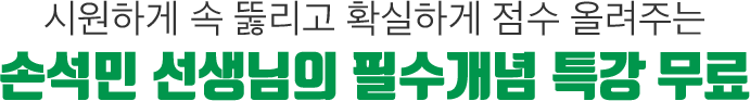 시원하게 속 뚫리고 확실하게 점수 올려주는 손석민 선생님의 필수개념 특강 무료