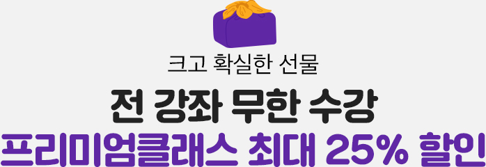 크고 확실한 선물! 전 강좌 무한 수강 프리미엄클래스 최대 25% 할인